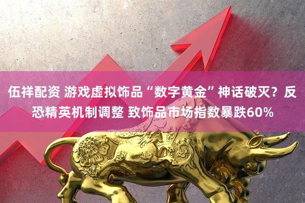 伍祥配资 游戏虚拟饰品“数字黄金”神话破灭？反恐精英机制调整 致饰品市场指数暴跌60%